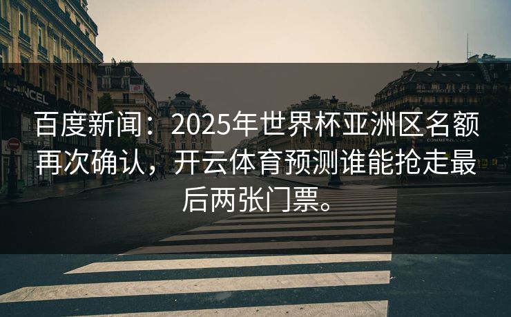 百度新闻：2025年世界杯亚洲区名额再次确认，开云体育预测谁能抢走最后两张门票。